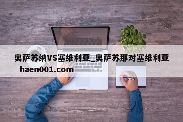 奥萨苏纳VS塞维利亚_奥萨苏那对塞维利亚 haen001.com
