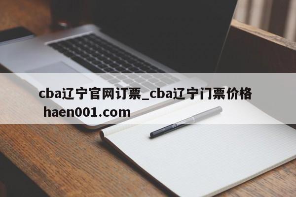 cba辽宁官网订票_cba辽宁门票价格  haen001.com