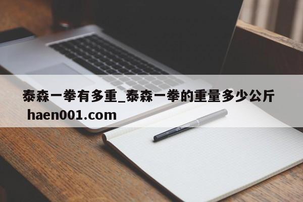 泰森一拳有多重_泰森一拳的重量多少公斤 haen001.com