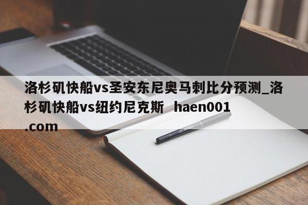 洛杉矶快船vs圣安东尼奥马刺比分预测_洛杉矶快船vs纽约尼克斯 haen001.com