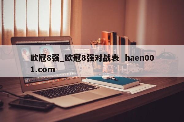 欧冠8强_欧冠8强对战表 haen001.com