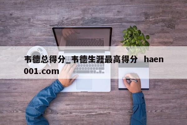 韦德总得分_韦德生涯最高得分  haen001.com