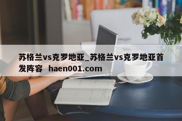 苏格兰vs克罗地亚_苏格兰vs克罗地亚首发阵容  haen001.com