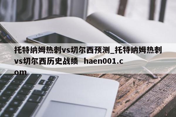 托特纳姆热刺vs切尔西预测_托特纳姆热刺vs切尔西历史战绩 haen001.com