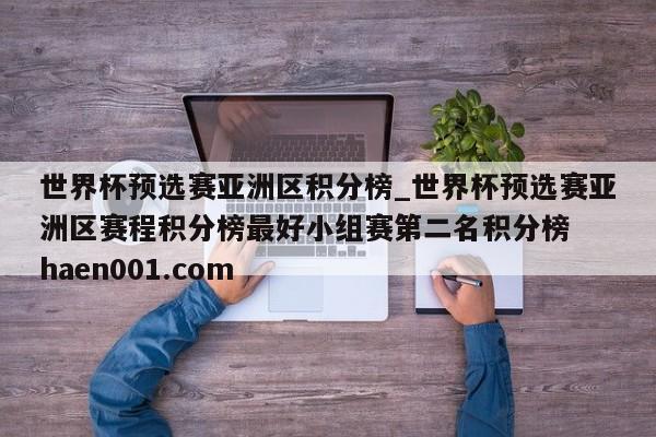 世界杯预选赛亚洲区积分榜_世界杯预选赛亚洲区赛程积分榜最好小组赛第二名积分榜 haen001.com