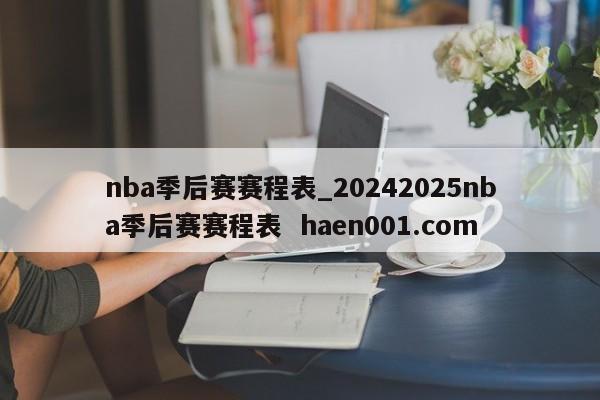 nba季后赛赛程表_20242025nba季后赛赛程表 haen001.com
